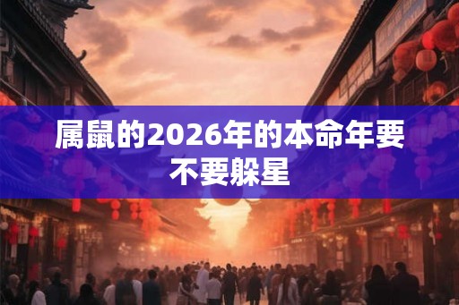 属鼠的2026年的本命年要不要躲星