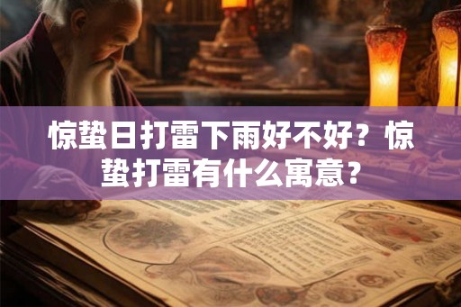 惊蛰日打雷下雨好不好？惊蛰打雷有什么寓意？