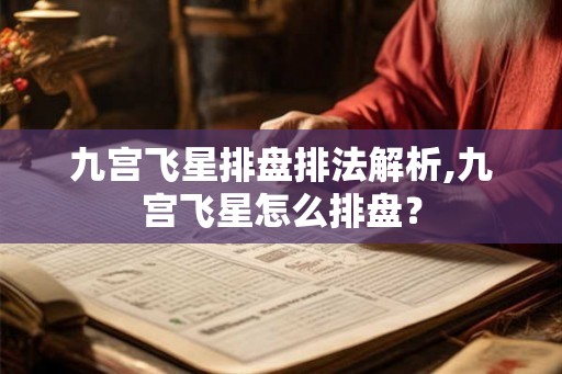 九宫飞星排盘排法解析,九宫飞星怎么排盘？