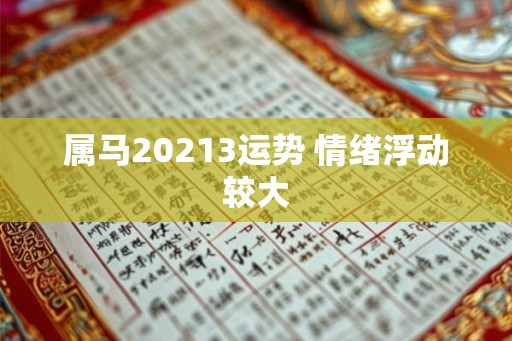 属马20213运势 情绪浮动较大 属马20213运势 情绪浮动较大