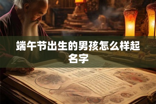 端午节出生的男孩怎么样起名字