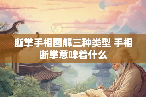 断掌手相图解三种类型 手相断掌意味着什么 断掌手相图解三种类型 手相断掌意味着什么