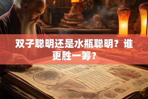双子聪明还是水瓶聪明？谁更胜一筹？