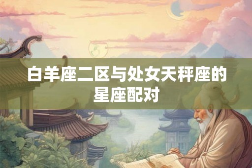 白羊座二区与处女天秤座的星座配对