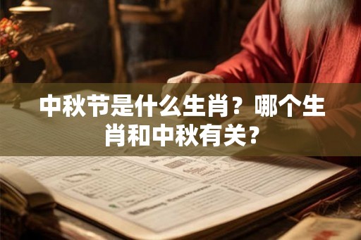 中秋节是什么生肖？哪个生肖和中秋有关？