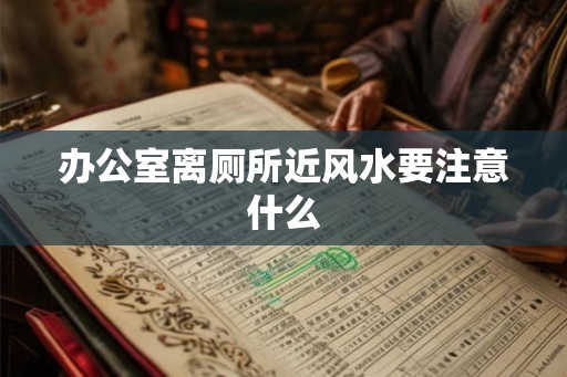 办公室离厕所近风水要注意什么