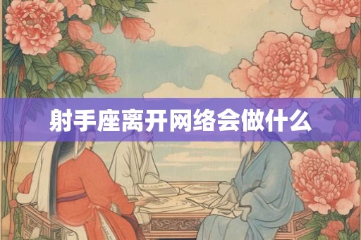 射手座离开网络会做什么