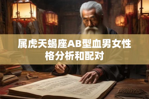 属虎天蝎座AB型血男女性格分析和配对
