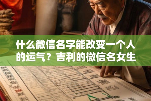 什么微信名字能改变一个人的运气？吉利的微信名女生
