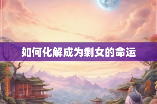 如何化解成为剩女的命运