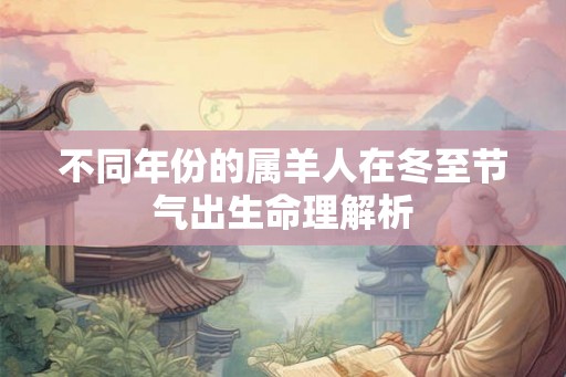 不同年份的属羊人在冬至节气出生命理解析