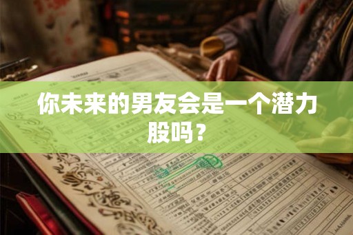 你未来的男友会是一个潜力股吗？