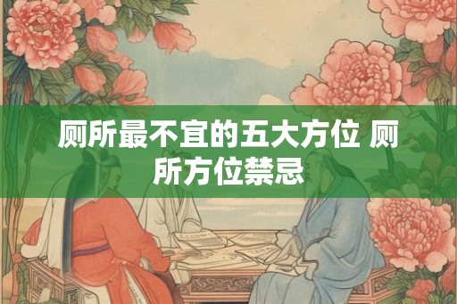 厕所最不宜的五大方位 厕所方位禁忌