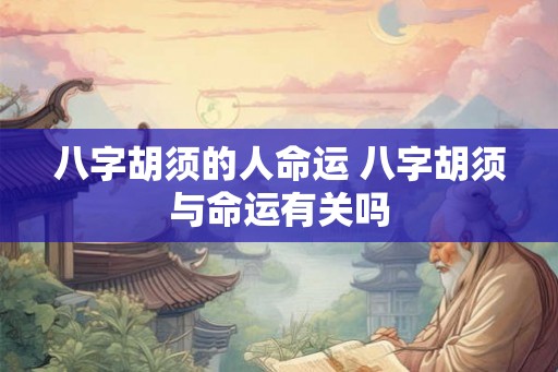 八字胡须的人命运 八字胡须与命运有关吗