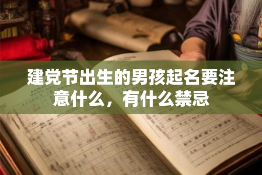 建党节出生的男孩起名要注意什么，有什么禁忌