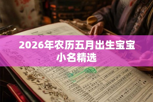 2026年农历五月出生宝宝小名精选