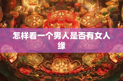 怎样看一个男人是否有女人缘
