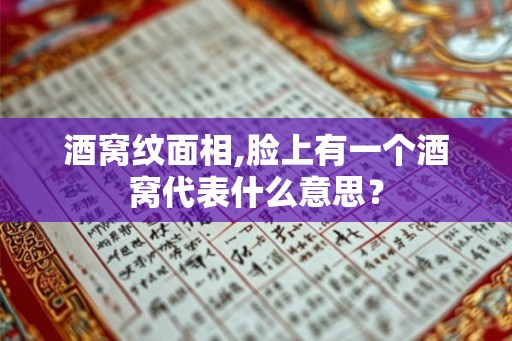 酒窝纹面相,脸上有一个酒窝代表什么意思？