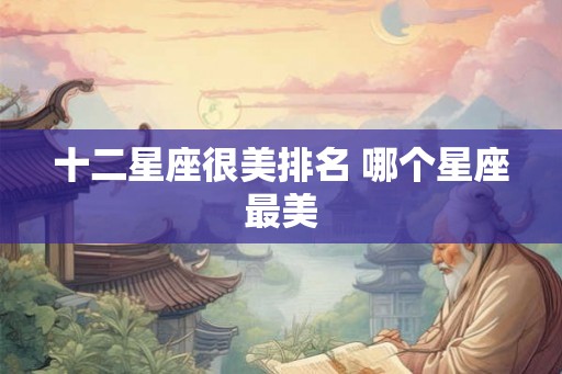 十二星座很美排名 哪个星座最美
