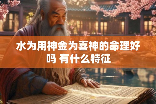 水为用神金为喜神的命理好吗 有什么特征