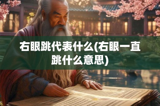 右眼跳代表什么(右眼一直跳什么意思)