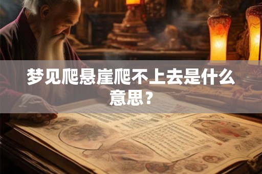 梦见爬悬崖爬不上去是什么意思？