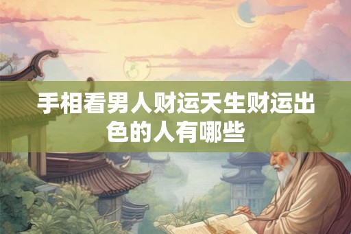手相看男人财运天生财运出色的人有哪些