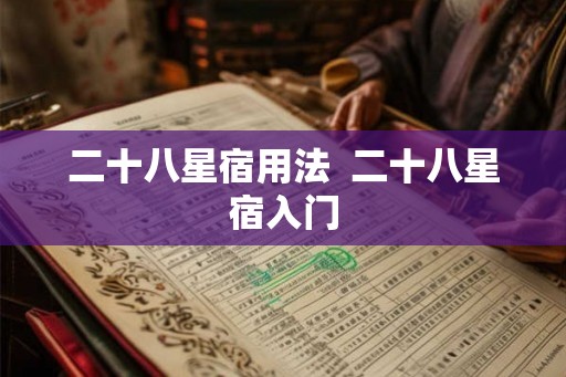 二十八星宿用法 二十八星宿入门 二十八星宿用法 二十八星宿入门