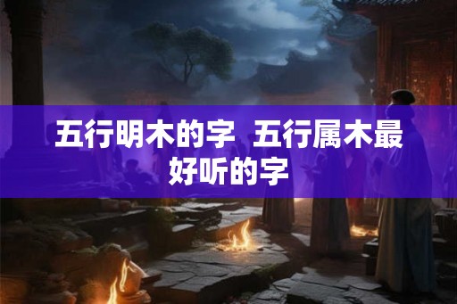 五行明木的字  五行属木最好听的字