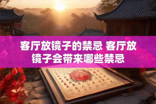 客厅放镜子的禁忌 客厅放镜子会带来哪些禁忌