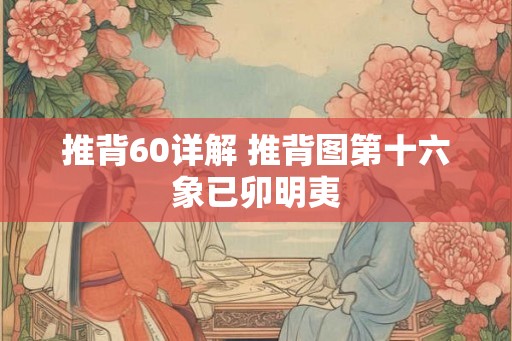 推背60详解 推背图第十六象已卯明夷 推背60详解 推背图第十六象已卯明夷