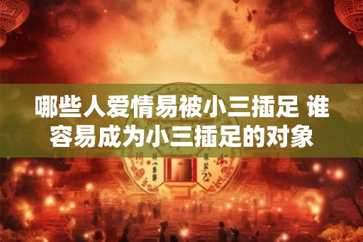 哪些人爱情易被小三插足 谁容易成为小三插足的对象