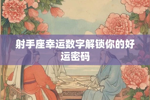 射手座幸运数字解锁你的好运密码