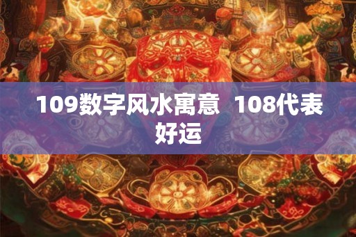 109数字风水寓意  108代表好运