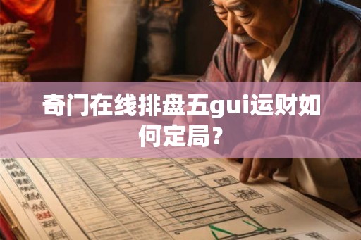 奇门在线排盘五gui运财如何定局？