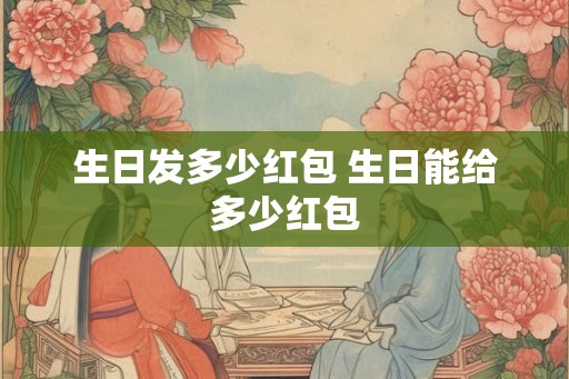 生日发多少红包 生日能给多少红包