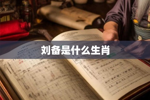 刘备是什么生肖