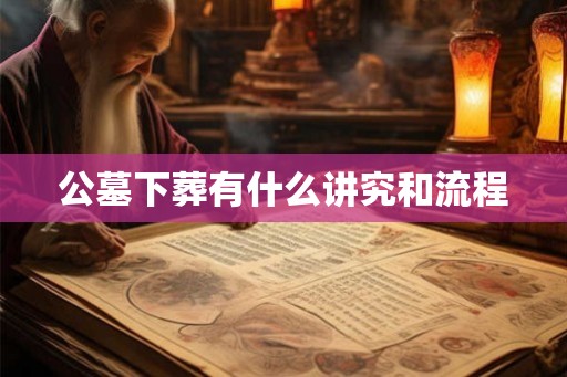 公墓下葬有什么讲究和流程