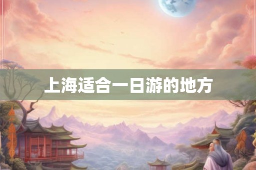 上海适合一日游的地方
