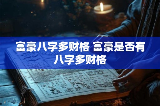 富豪八字多财格 富豪是否有八字多财格
