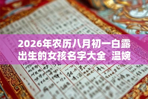 2026年农历八月初一白露出生的女孩名字大全  温婉好听