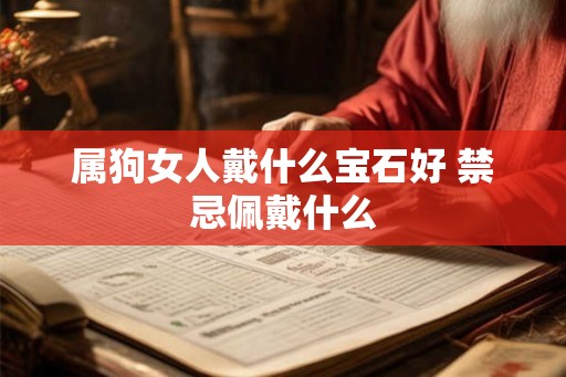 属狗女人戴什么宝石好 禁忌佩戴什么