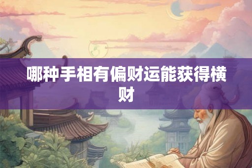哪种手相有偏财运能获得横财 哪种手相有偏财运能获得横财