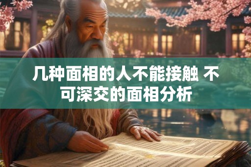几种面相的人不能接触 不可深交的面相分析