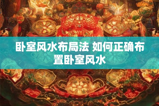 卧室风水布局法 如何正确布置卧室风水