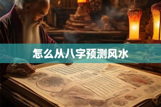 怎么从八字预测风水
