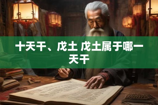 十天干、戊土 戊土属于哪一天干