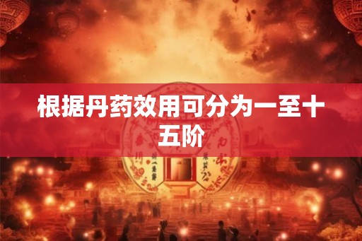 根据丹药效用可分为一至十五阶
