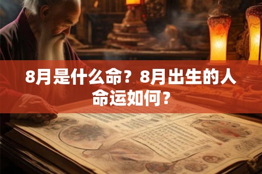 8月是什么命？8月出生的人命运如何？