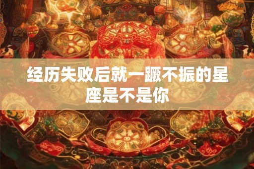 经历失败后就一蹶不振的星座是不是你 经历失败后就一蹶不振的星座是不是你